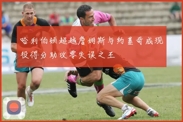 哈利伯顿超越詹姆斯与约基奇成现役得分助攻零失误之王