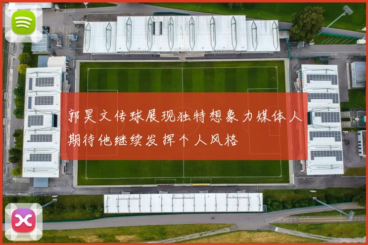 郭昊文传球展现独特想象力媒体人期待他继续发挥个人风格