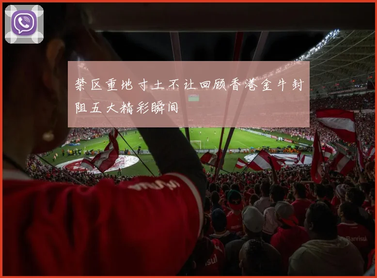 禁区重地寸土不让回顾香港金牛封阻五大精彩瞬间
