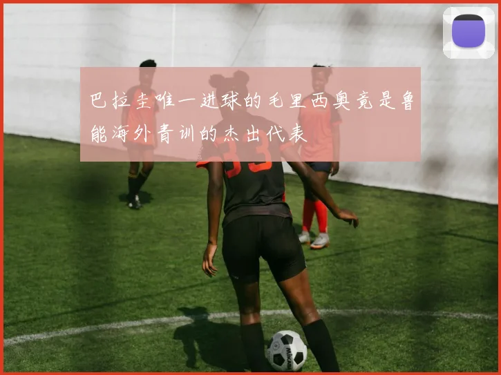 巴拉圭唯一进球的毛里西奥竟是鲁能海外青训的杰出代表